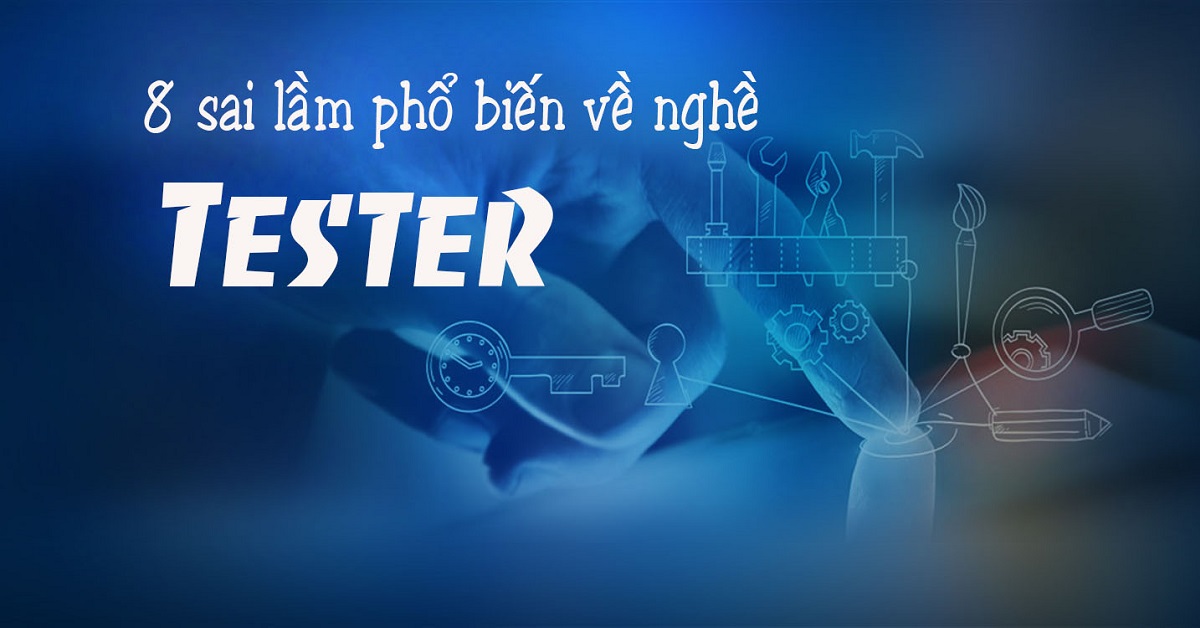 8 sai lầm phổ biến về nghề Tester